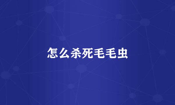 怎么杀死毛毛虫