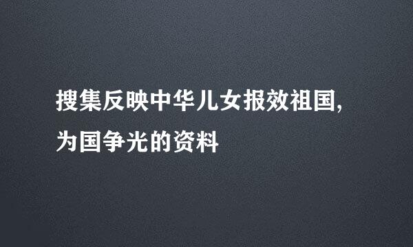 搜集反映中华儿女报效祖国,为国争光的资料