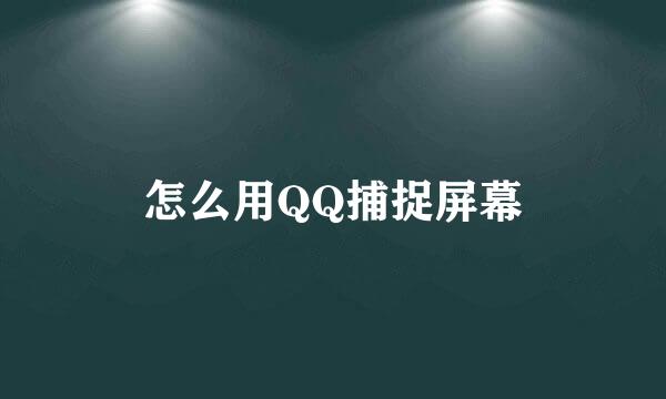 怎么用QQ捕捉屏幕