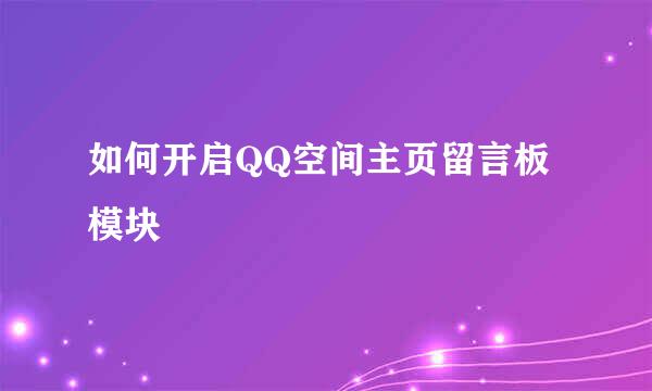 如何开启QQ空间主页留言板模块