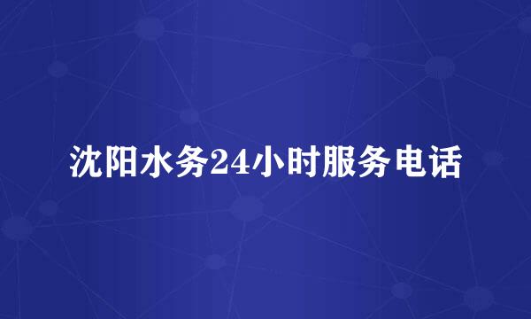沈阳水务24小时服务电话