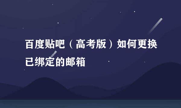 百度贴吧（高考版）如何更换已绑定的邮箱