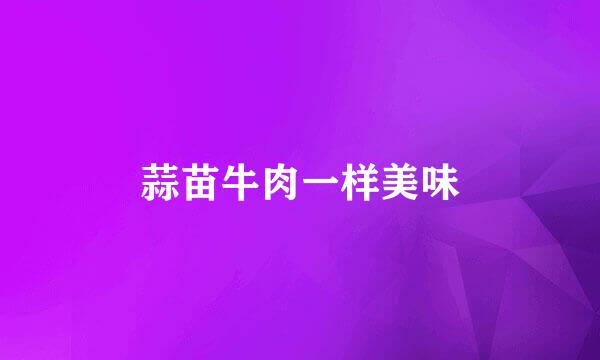 蒜苗牛肉一样美味