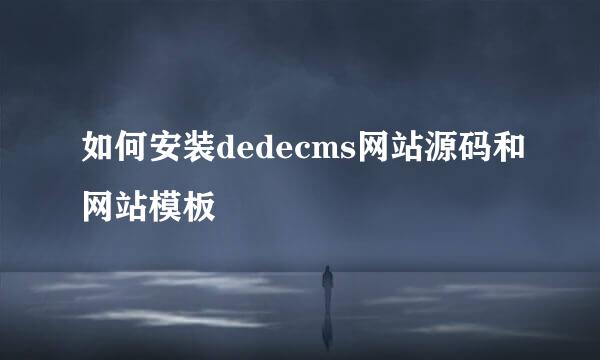 如何安装dedecms网站源码和网站模板