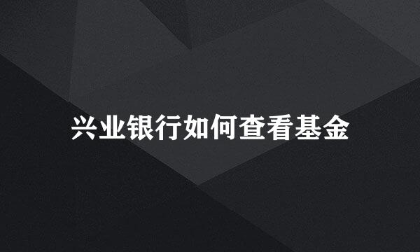 兴业银行如何查看基金