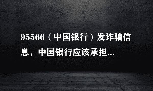 95566（中国银行）发诈骗信息，中国银行应该承担怎样的责任？老百姓被骗应该怎样维权