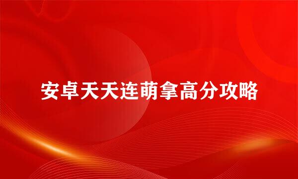 安卓天天连萌拿高分攻略