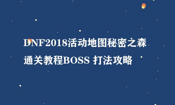 DNF2018活动地图秘密之森通关教程BOSS 打法攻略