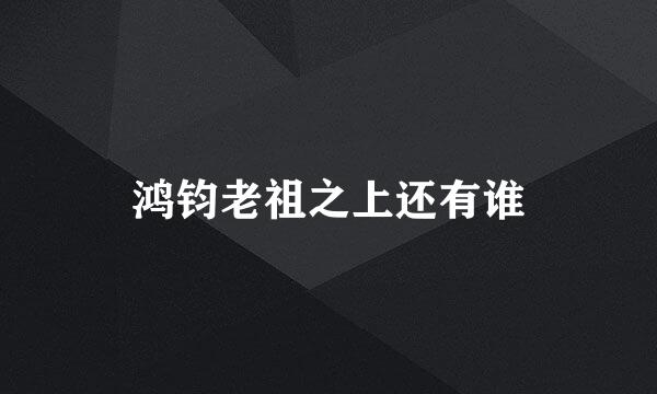 鸿钧老祖之上还有谁