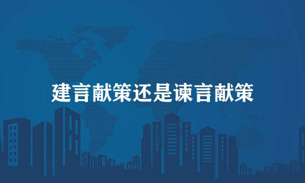 建言献策还是谏言献策