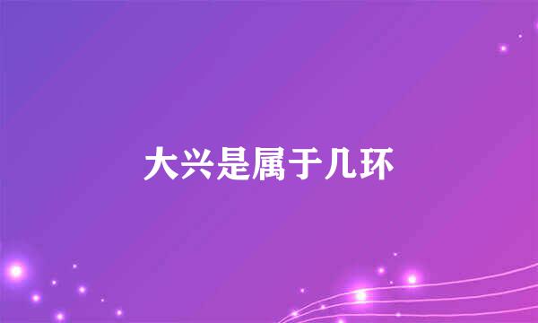 大兴是属于几环