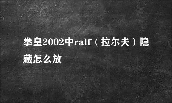 拳皇2002中ralf（拉尔夫）隐藏怎么放