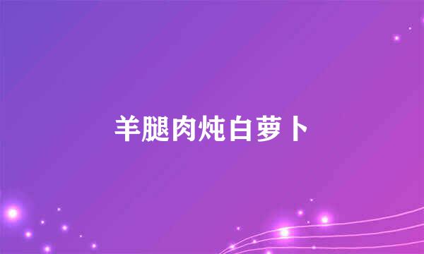 羊腿肉炖白萝卜