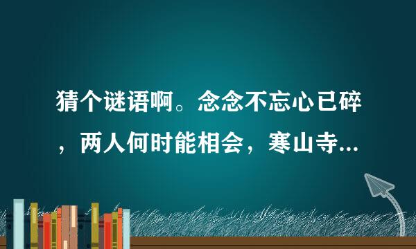 猜个谜语啊。念念不忘心已碎,两人何时能相会,寒山寺前牧黄牛,口力二字与刀配,双目非林