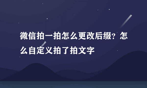 微信拍一拍怎么更改后缀？怎么自定义拍了拍文字