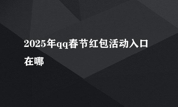 2025年qq春节红包活动入口在哪