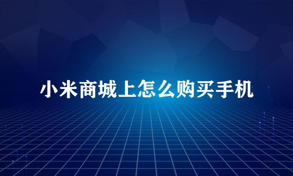 小米商城上怎么购买手机