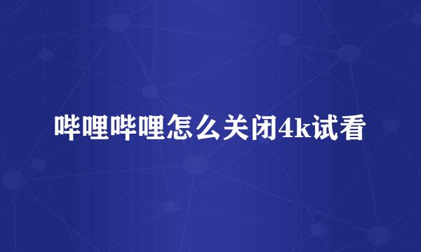 哔哩哔哩怎么关闭4k试看