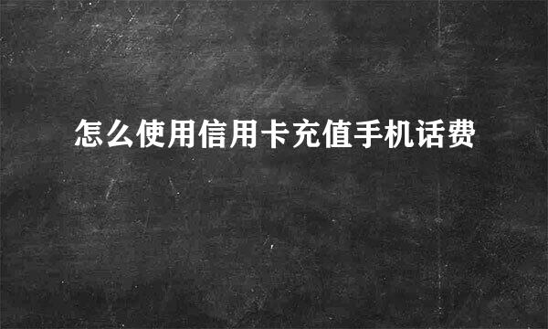 怎么使用信用卡充值手机话费