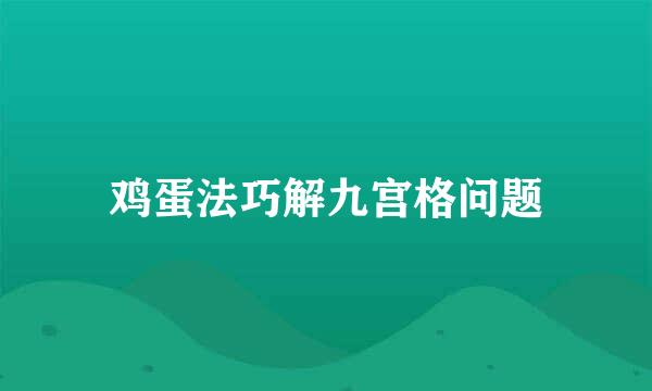 鸡蛋法巧解九宫格问题
