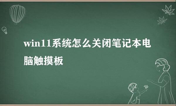 win11系统怎么关闭笔记本电脑触摸板