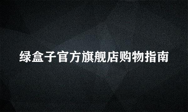 绿盒子官方旗舰店购物指南