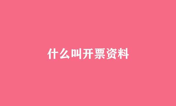什么叫开票资料