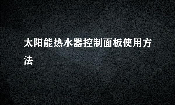 太阳能热水器控制面板使用方法