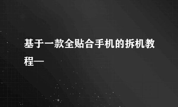 基于一款全贴合手机的拆机教程—