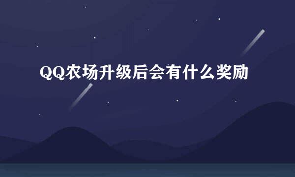 QQ农场升级后会有什么奖励