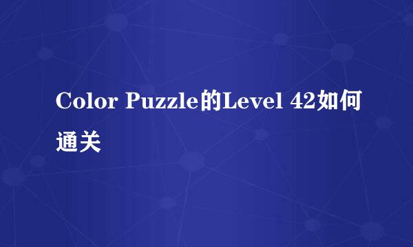 Color Puzzle的Level 42如何通关