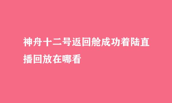 神舟十二号返回舱成功着陆直播回放在哪看