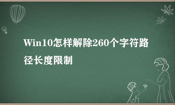 Win10怎样解除260个字符路径长度限制