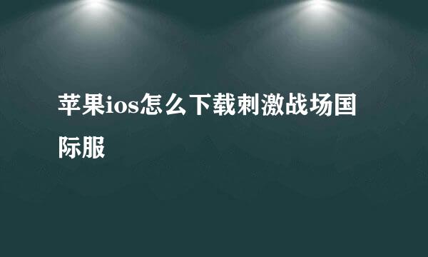 苹果ios怎么下载刺激战场国际服