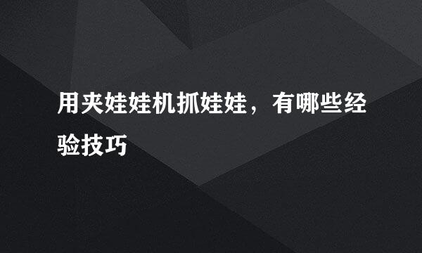 用夹娃娃机抓娃娃,有哪些经验技巧