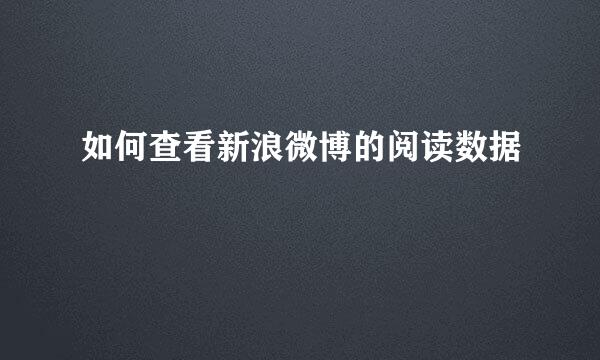 如何查看新浪微博的阅读数据