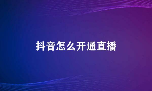 抖音怎么开通直播