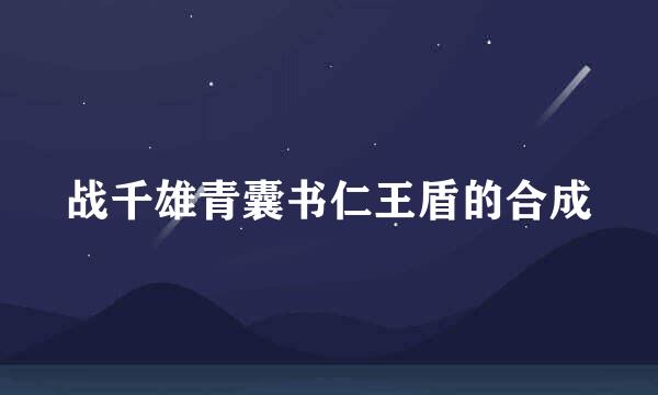 战千雄青囊书仁王盾的合成