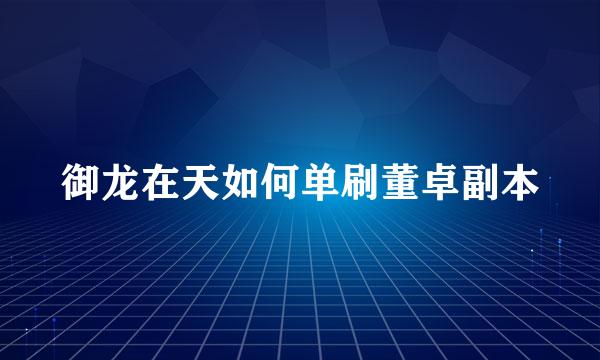 御龙在天如何单刷董卓副本