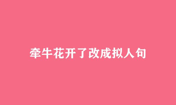 牵牛花开了改成拟人句