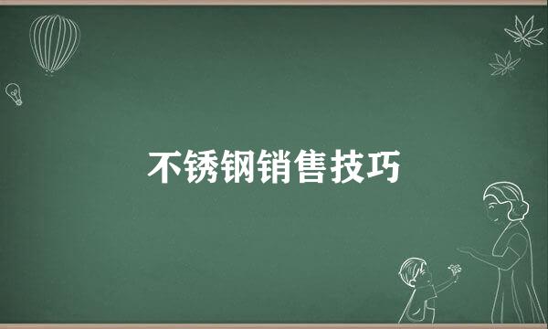 不锈钢销售技巧