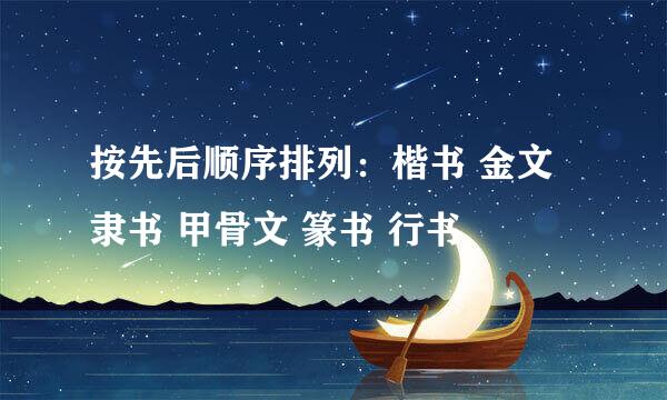 按先后顺序排列：楷书 金文 隶书 甲骨文 篆书 行书