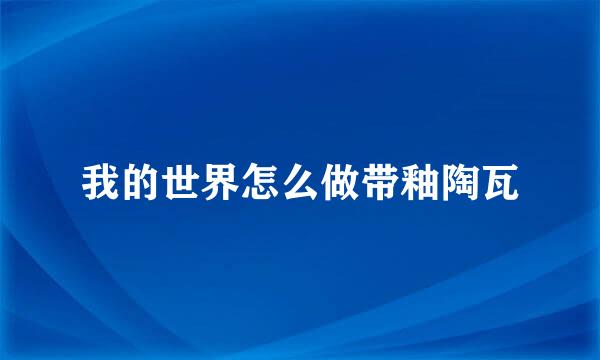 我的世界怎么做带釉陶瓦