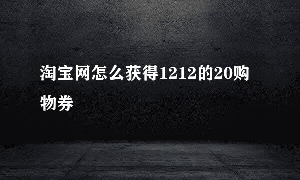 淘宝网怎么获得1212的20购物券
