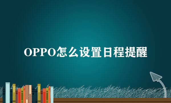 OPPO怎么设置日程提醒