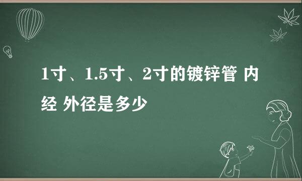 1寸、1.5寸、2寸的镀锌管 内经 外径是多少