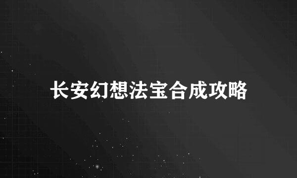 长安幻想法宝合成攻略