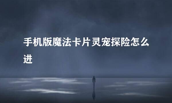 手机版魔法卡片灵宠探险怎么进