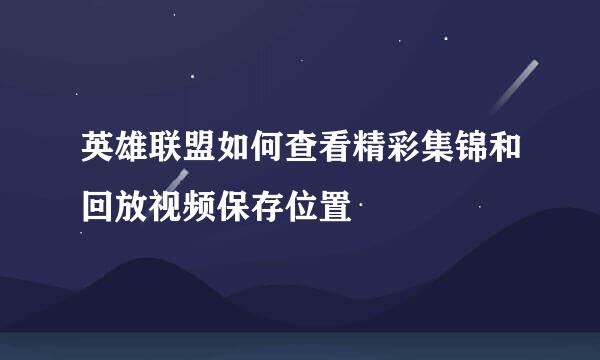 英雄联盟如何查看精彩集锦和回放视频保存位置