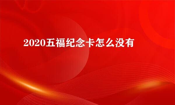 2020五福纪念卡怎么没有